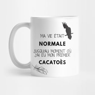 ma vie était normale jusqu'au moment où j'ai eu mon premier cacatoès citation Mug